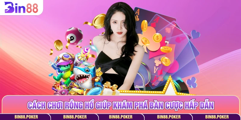 Cách chơi rồng hổ giúp khám phá bàn cược hấp dẫn 