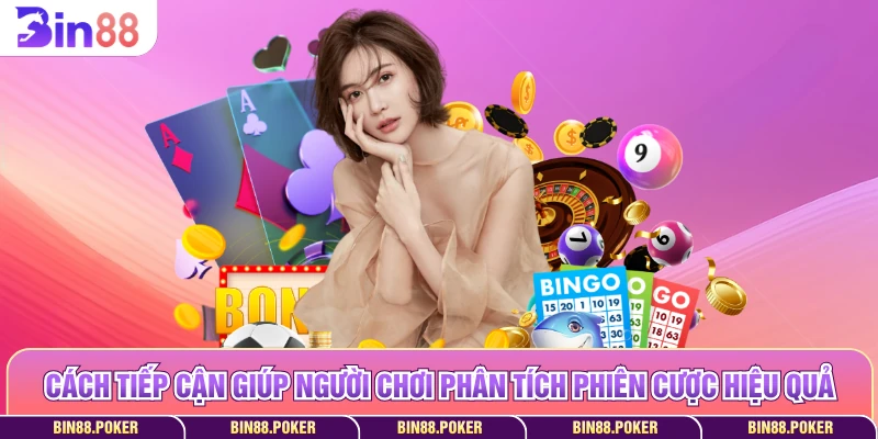 Cách tiếp cận giúp người chơi phân tích phiên cược hiệu quả