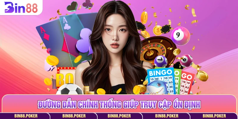 Đường dẫn chính thống giúp truy cập ổn định
